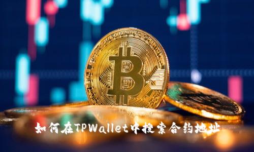如何在TPWallet中搜索合约地址