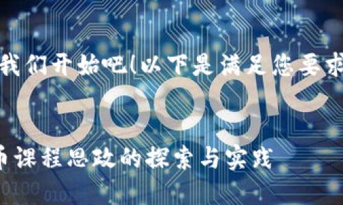 好的，让我们开始吧！以下是满足您要求的内容：


数字货币课程思政的探索与实践