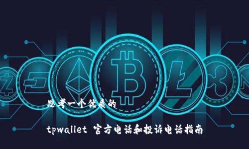思考一个优质的

tpwallet 官方电话和投诉电话指南