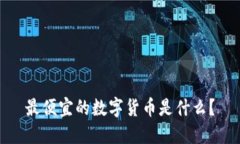 最便宜的数字货币是什么