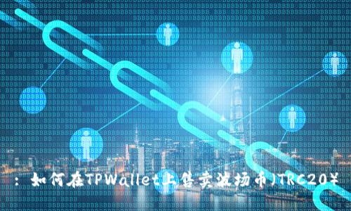 : 如何在TPWallet上售卖波场币（TRC20）