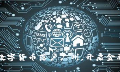 广东推动数字货币落户广州，开启金融创新时代