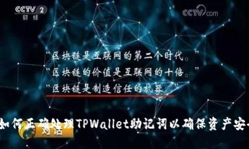  如何正确处理TPWallet助记词以确保资产安全