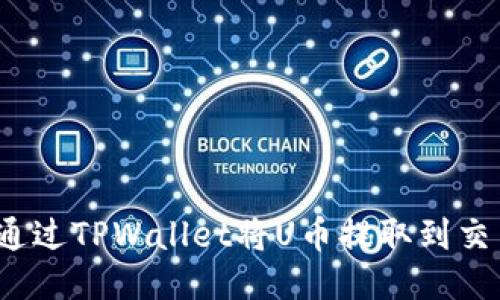 优质
如何通过TPWallet将U币提取到交易所？