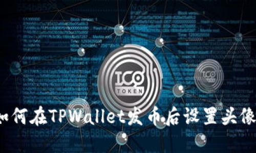 如何在TPWallet发币后设置头像？