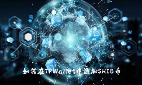 如何在TPWallet中添加SHIB币