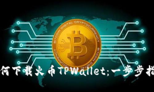 如何下载火币TPWallet：一步步指南