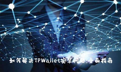 如何解决TPWallet安装问题：全面指南