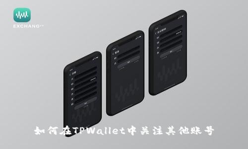 如何在TPWallet中关注其他账号