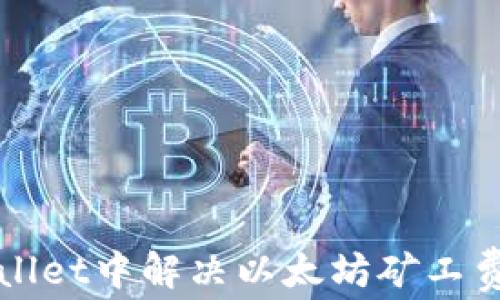 
如何在TPWallet中解决以太坊矿工费不足的问题