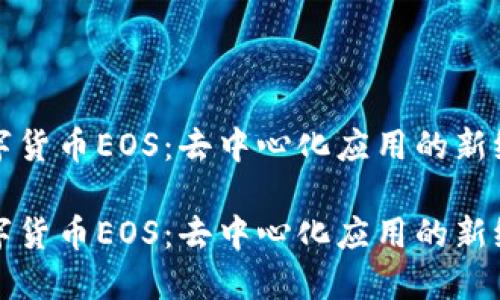 数字货币EOS：去中心化应用的新纪元

数字货币EOS：去中心化应用的新纪元