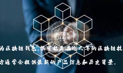 tpwallet的具体成立时间和历史可能没有详细的公开资料。然而，根据一般的趋势和您提问的背景，tpwallet作为区块链钱包，很可能是在近几年的区块链技术快速发展中逐渐兴起的。类似的钱包服务一般会在区块链生态系统发展背景下，于2010年代中后期进入市场。

如果您希望得到更具体的信息，建议查找tpwallet的官方网站、官方社交媒体或相关的区块链新闻网站，这些地方通常会提供最新的产品信息和历史背景。