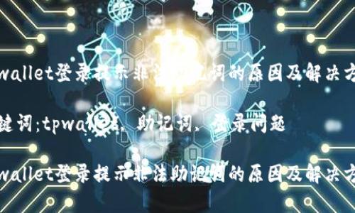 tpwallet登录提示非法助记词的原因及解决方案

关键词：tpwallet, 助记词, 登录问题

tpwallet登录提示非法助记词的原因及解决方案