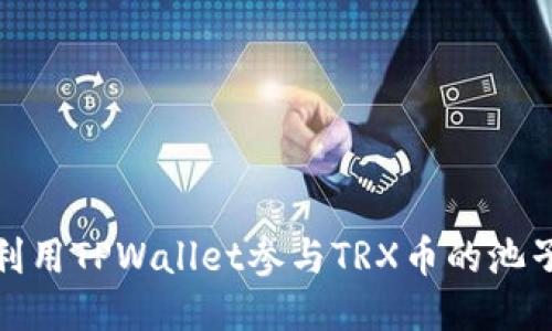 如何利用TPWallet参与TRX币的池子挖矿