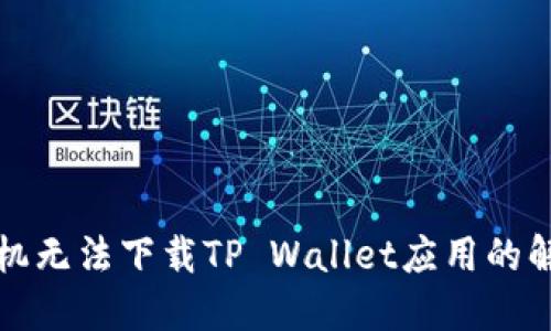 华为手机无法下载TP Wallet应用的解决方案