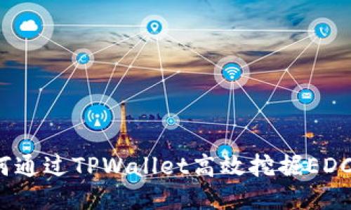 如何通过TPWallet高效挖掘EDC币？