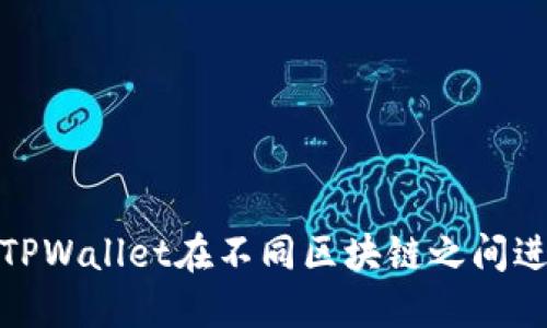 : 如何使用TPWallet在不同区块链之间进行资产转移
