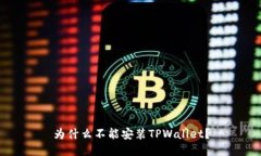 为什么不能安装TPWallet？